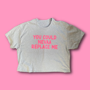 You Could NEVAA REPLACE ME CROP TOP